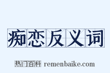 痴恋反义词是什么意思的图片